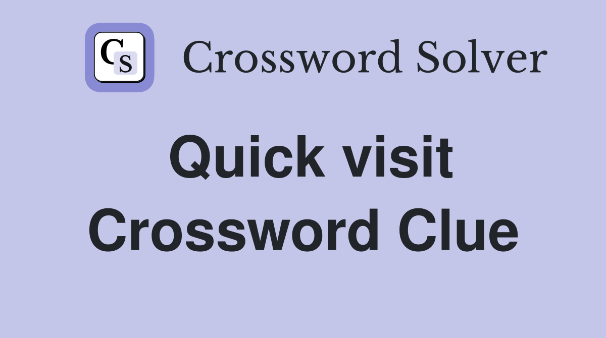 Quick visit Crossword Clue