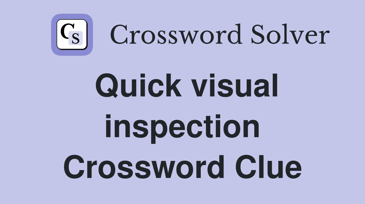 Quick visual inspection Crossword Clue