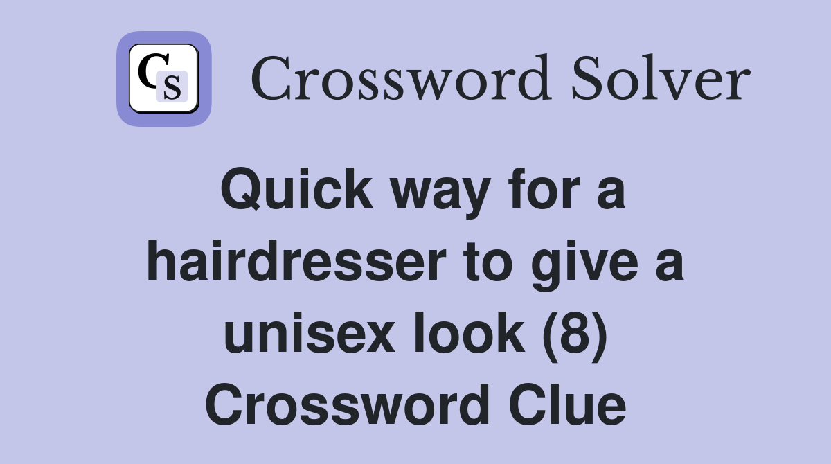 Quick way for a hairdresser to give a unisex look (8) Crossword Clue