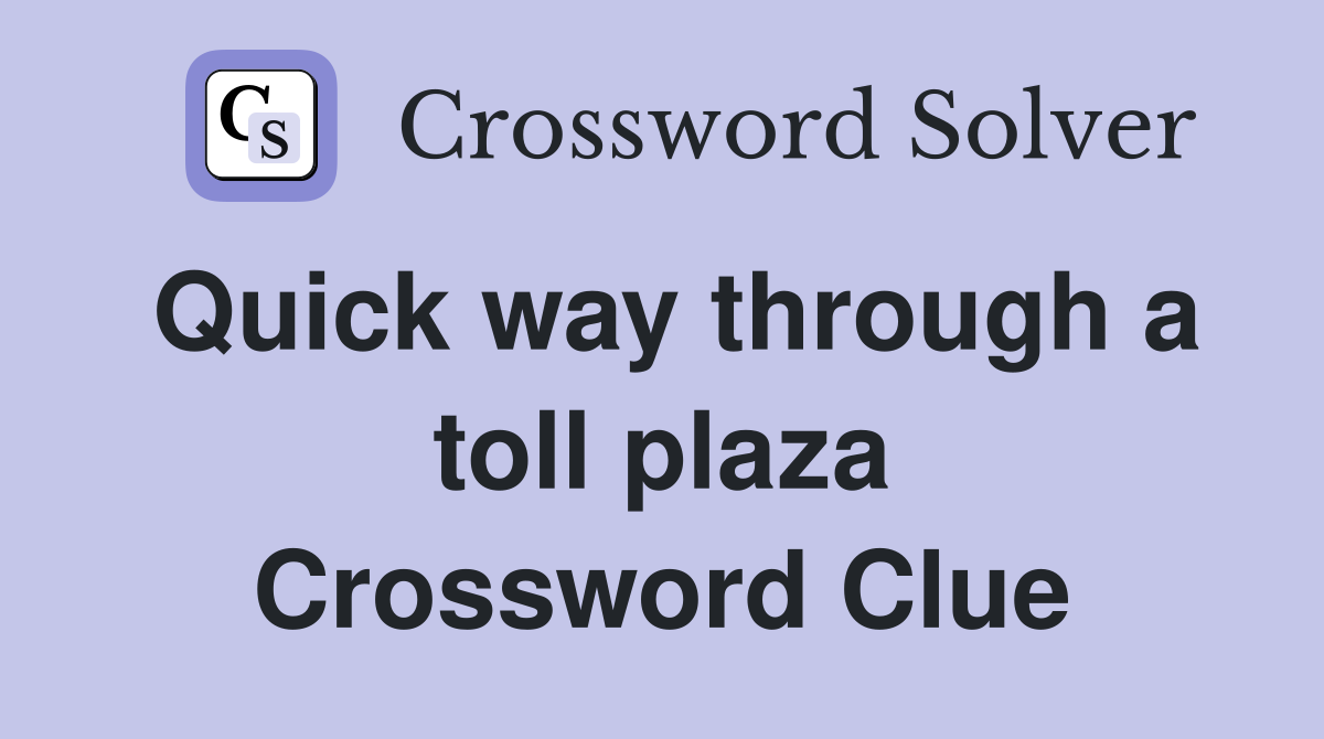 Quick way through a toll plaza Crossword Clue
