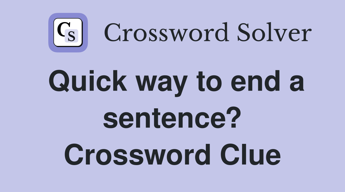 Quick way to end a sentence? Crossword Clue