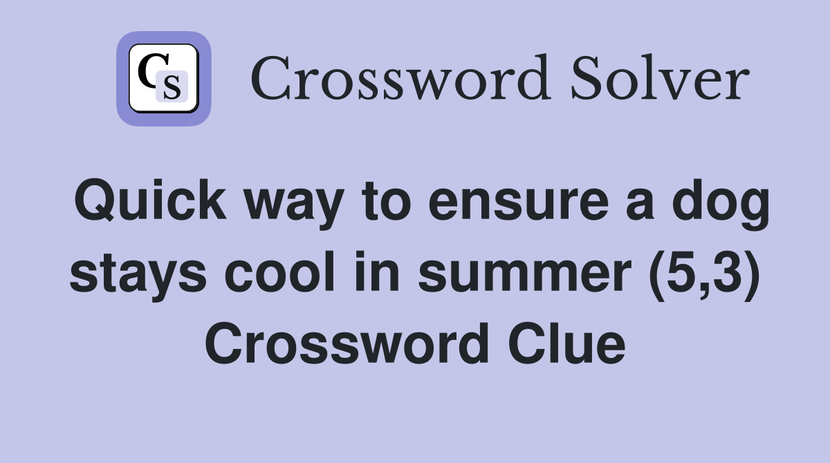 Quick way to ensure a dog stays cool in summer (5,3) Crossword Clue