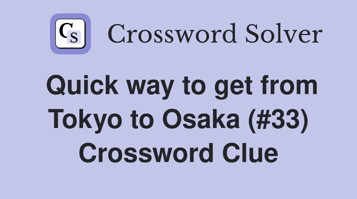 Quick way to get from Tokyo to Osaka (#33) Crossword Clue
