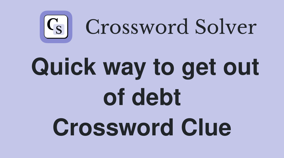 Quick way to get out of debt Crossword Clue