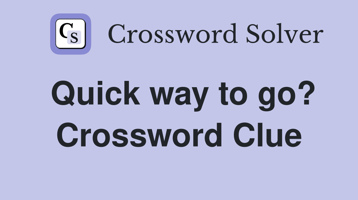 Quick way to go? Crossword Clue