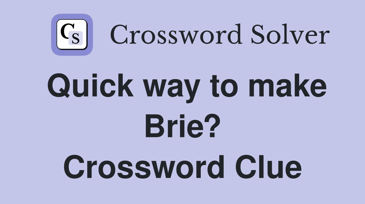 Quick way to make Brie? Crossword Clue