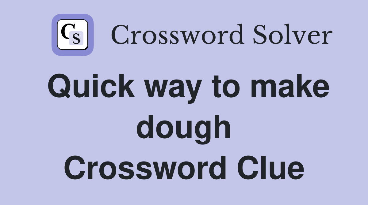 Quick way to make dough Crossword Clue