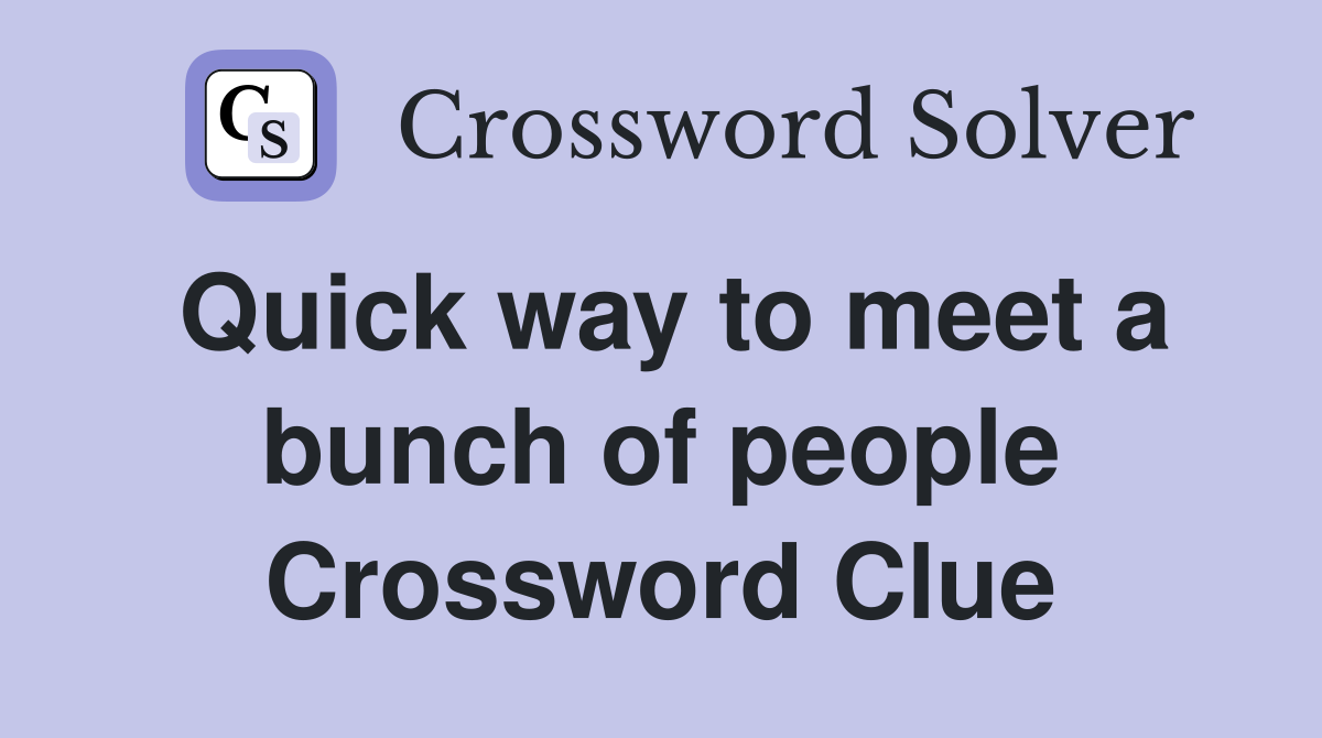Quick way to meet a bunch of people Crossword Clue