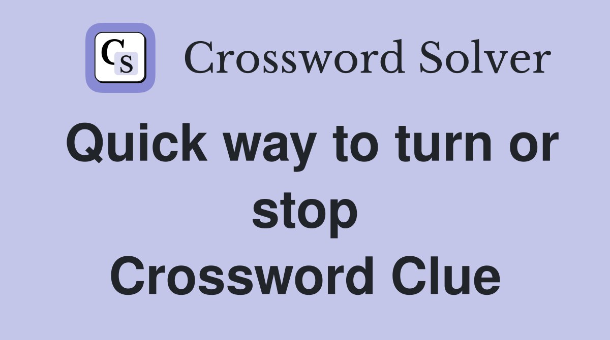 Quick way to turn or stop Crossword Clue
