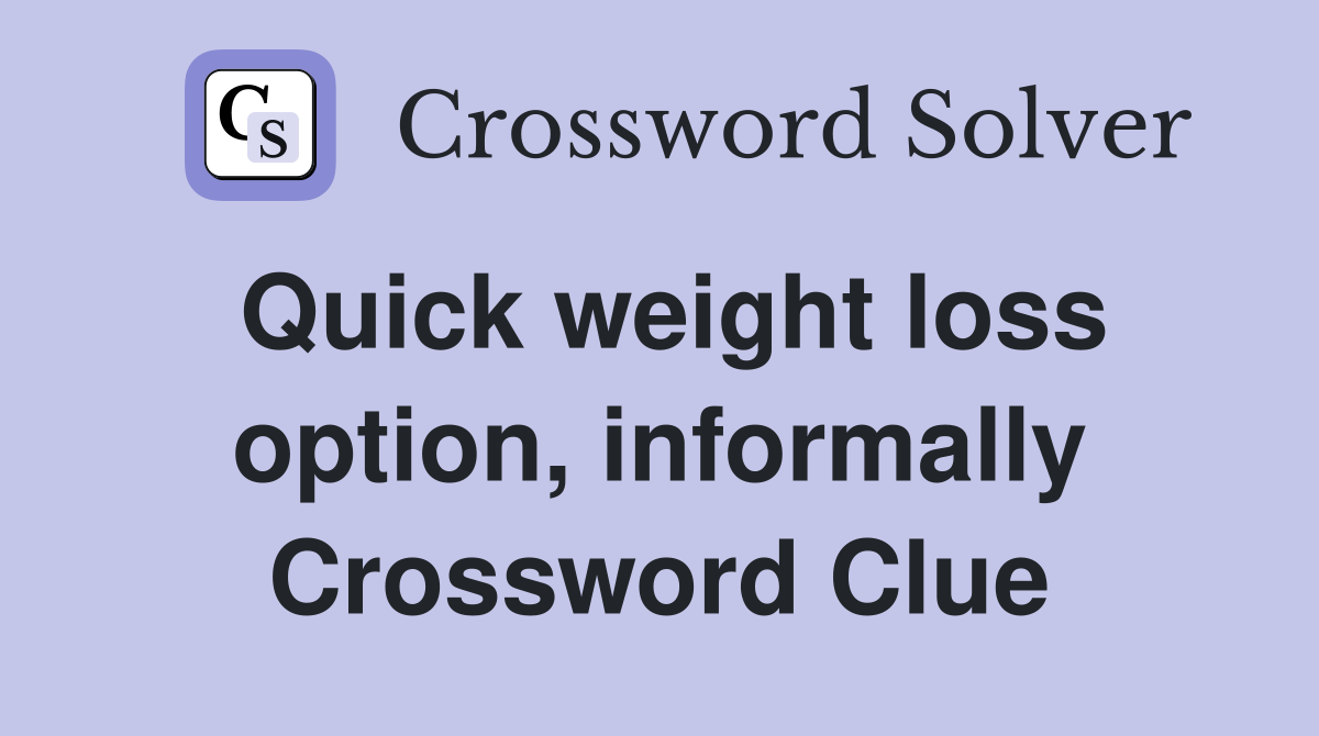 Quick weight loss option, informally Crossword Clue