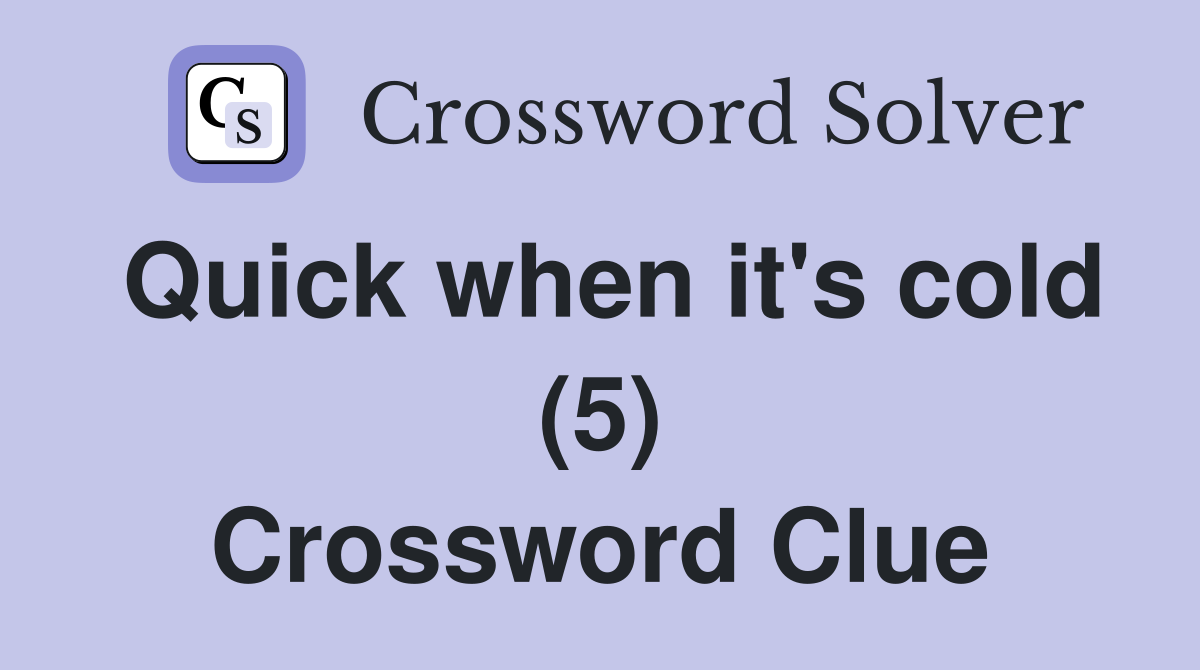Quick when it's cold (5) Crossword Clue