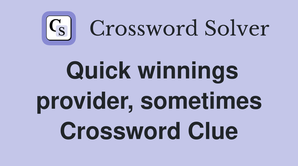Quick winnings provider, sometimes Crossword Clue