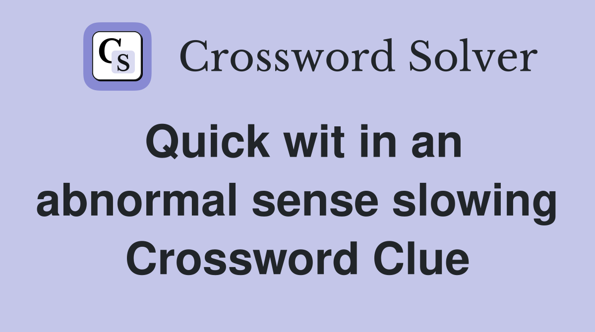 Quick wit in an abnormal sense slowing Crossword Clue
