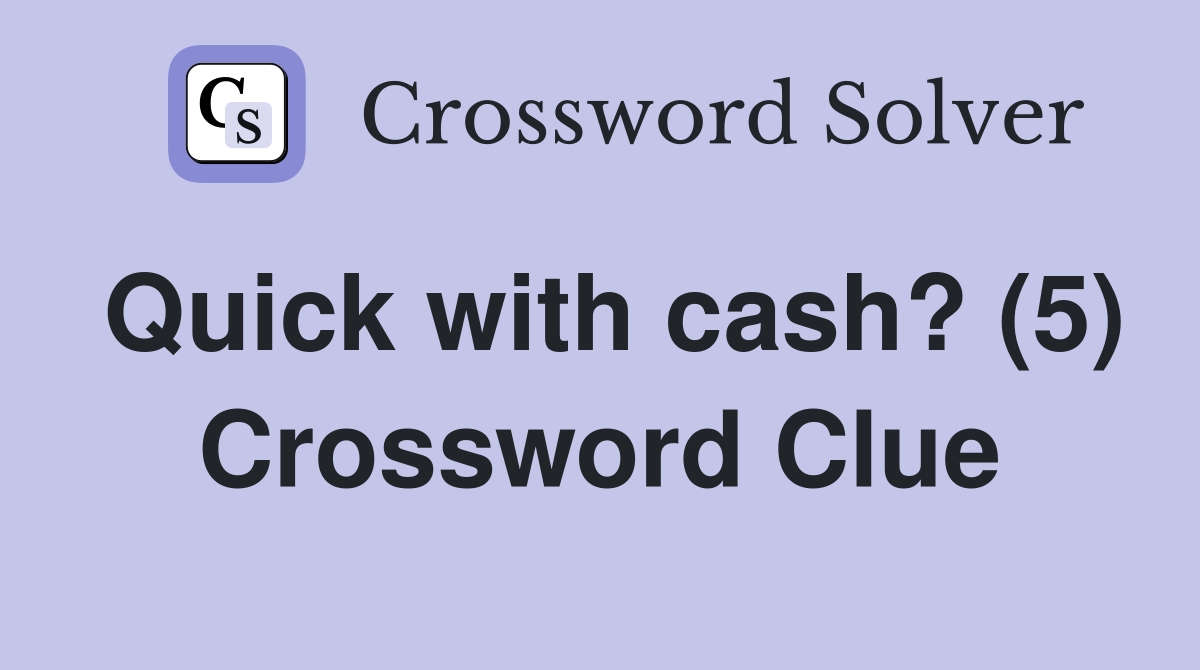 Quick with cash? (5) Crossword Clue