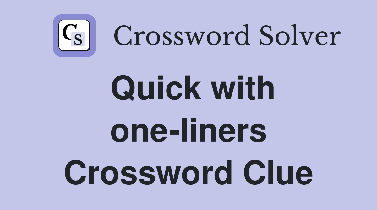 Quick with one-liners Crossword Clue