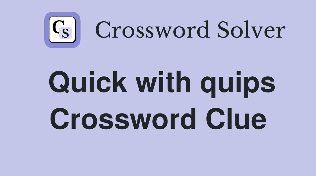 Quick with quips Crossword Clue