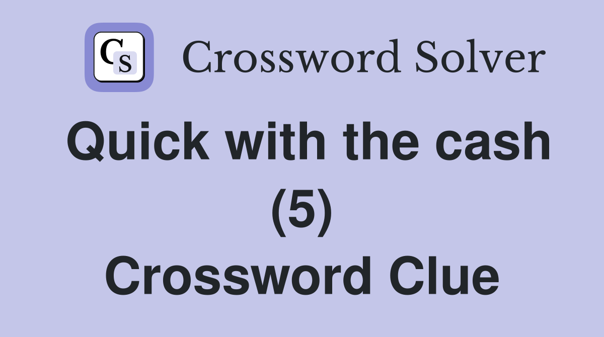 Quick with the cash (5) Crossword Clue