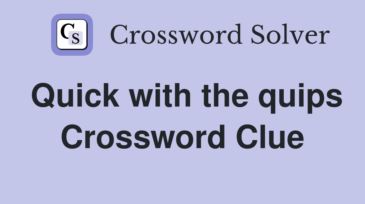 Quick with the quips Crossword Clue