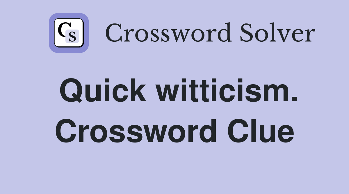 Quick witticism. Crossword Clue