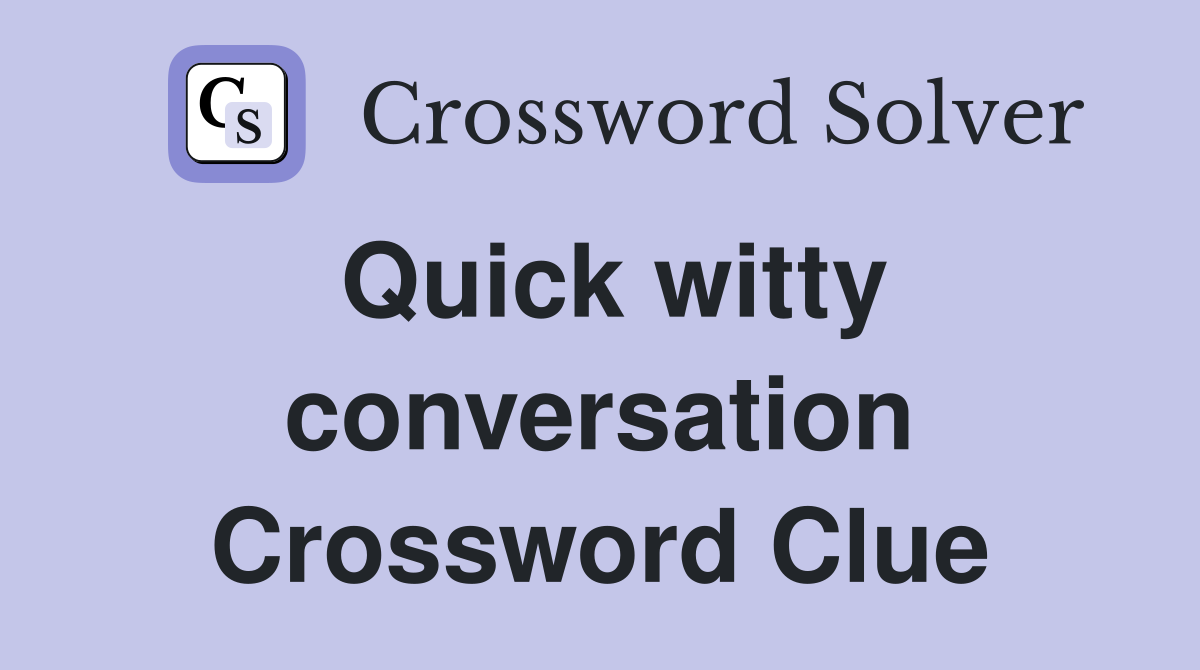 Quick witty conversation Crossword Clue