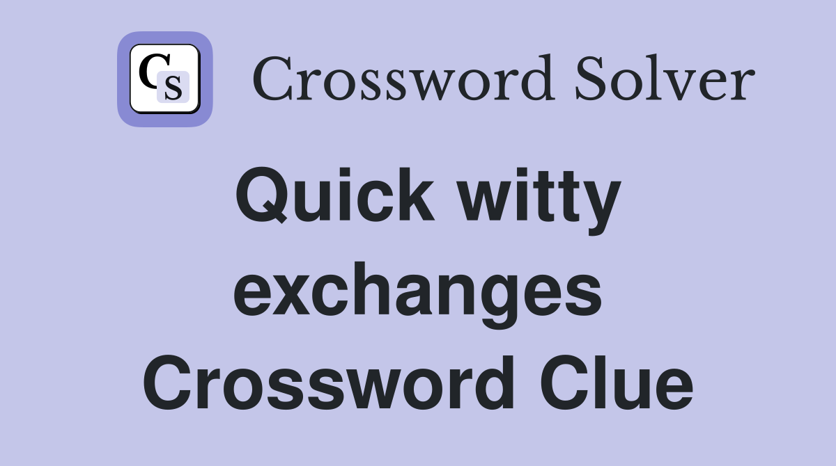 Quick witty exchanges Crossword Clue
