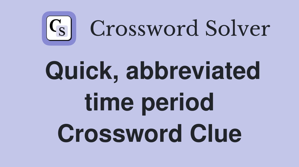 Quick, abbreviated time period Crossword Clue