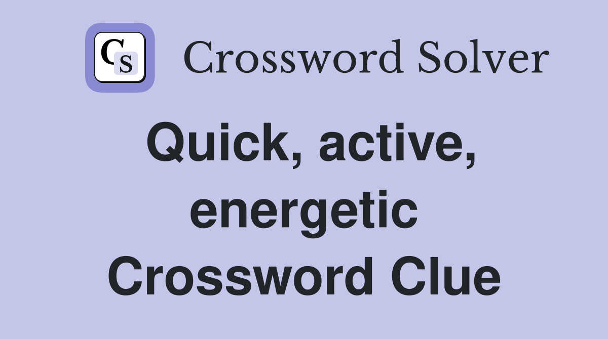 Quick, active, energetic Crossword Clue