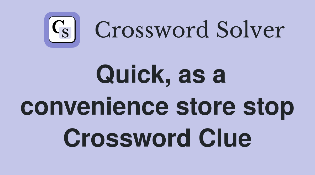 Quick, as a convenience store stop Crossword Clue