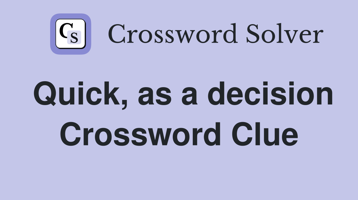 Quick, as a decision Crossword Clue