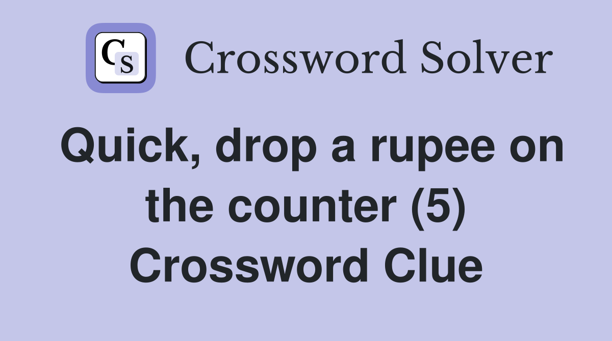 Quick, drop a rupee on the counter (5) Crossword Clue