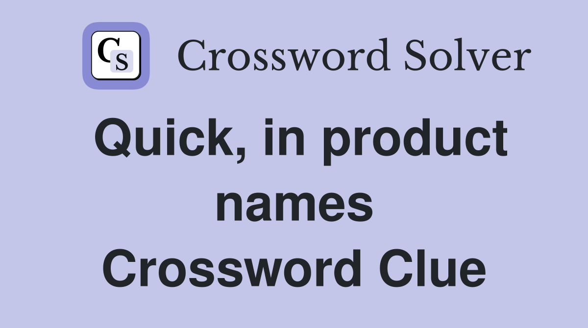 Quick, in product names Crossword Clue