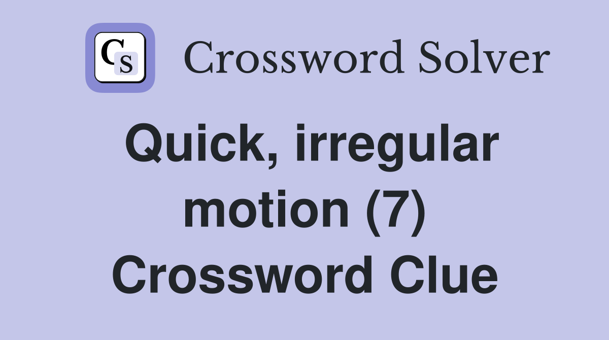 Quick, irregular motion (7) Crossword Clue
