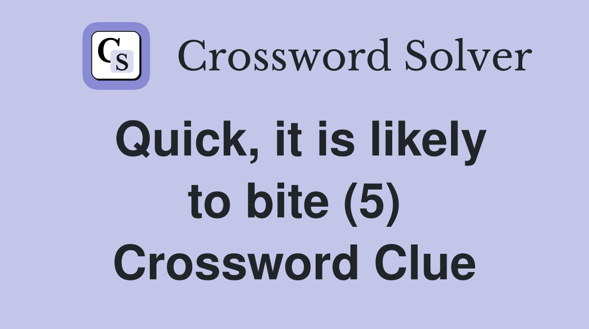Quick, it is likely to bite (5) Crossword Clue