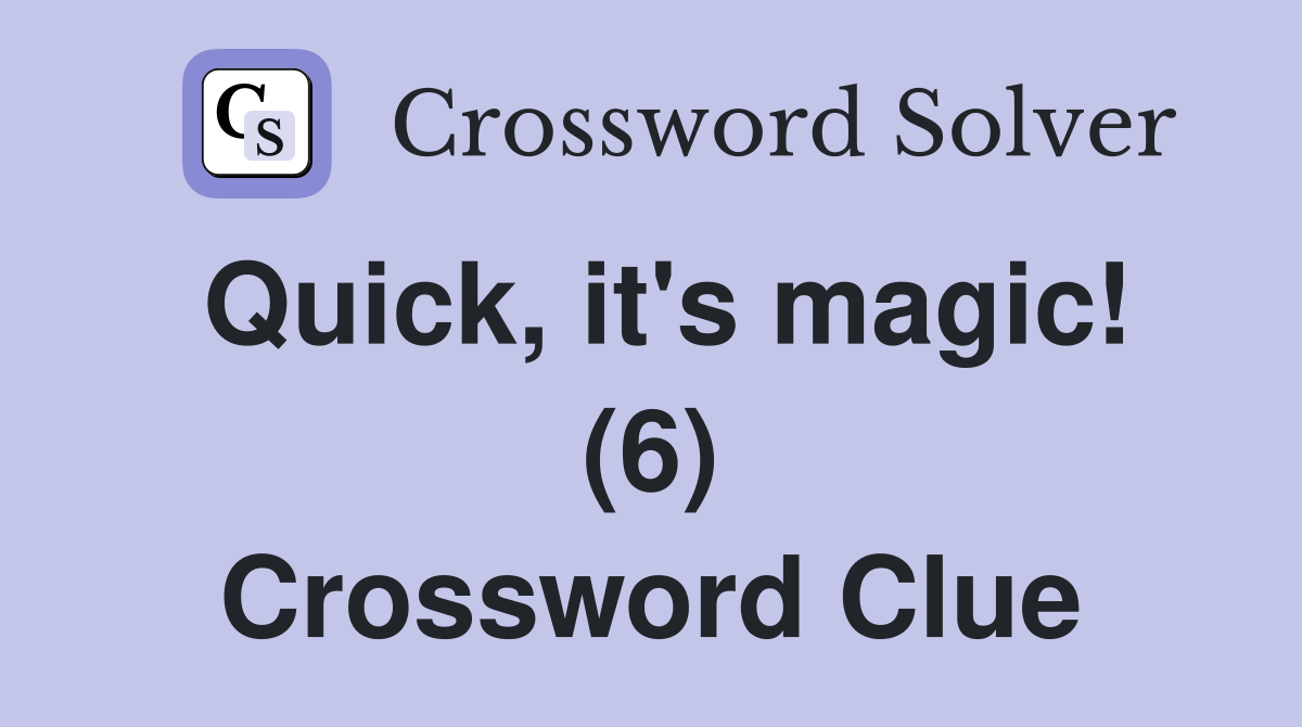 Quick, it's magic! (6) Crossword Clue