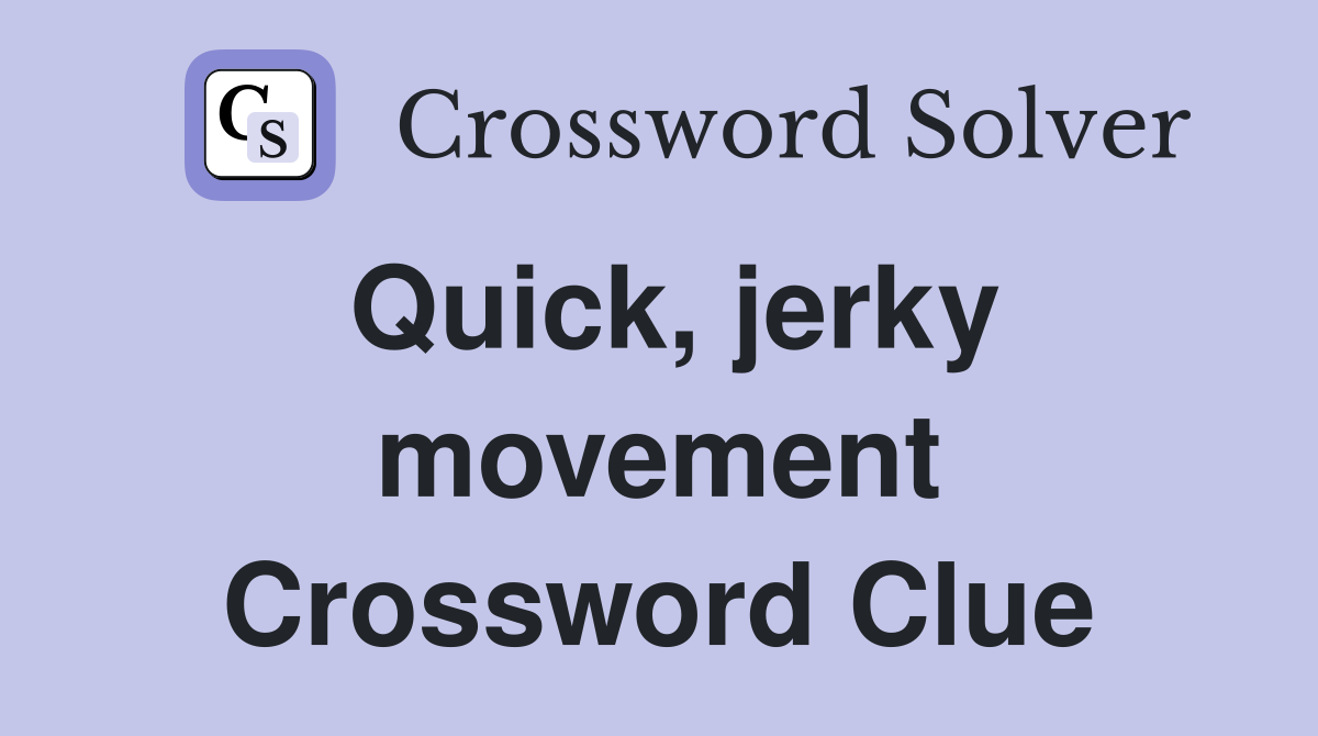 Quick, jerky movement Crossword Clue