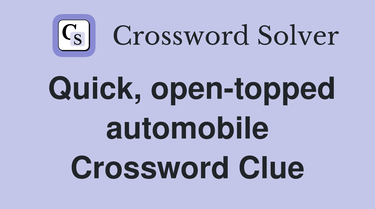 Quick, open-topped automobile Crossword Clue