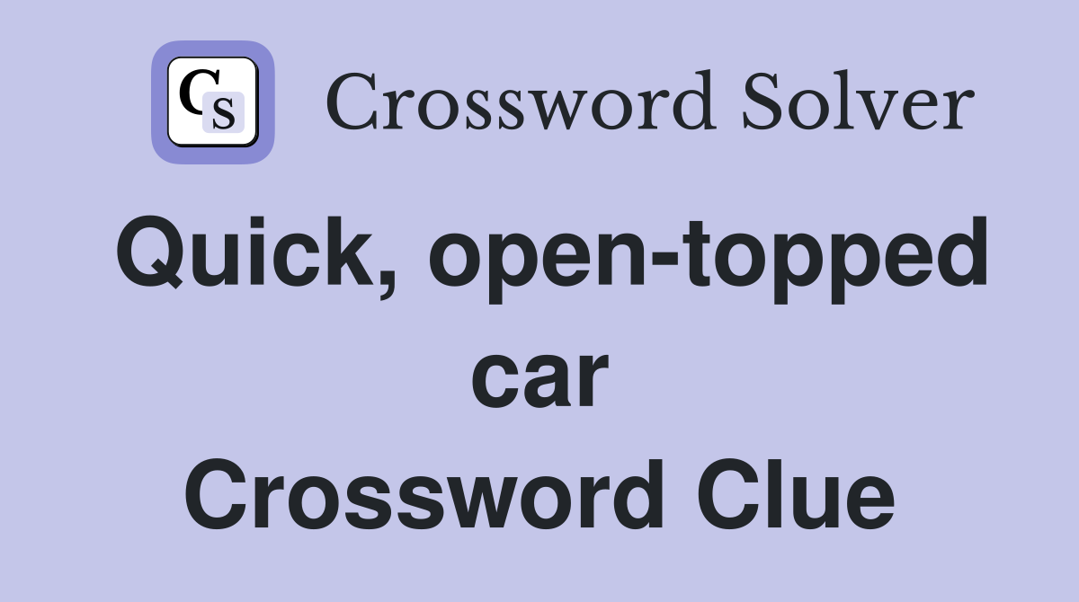Quick, open-topped car Crossword Clue