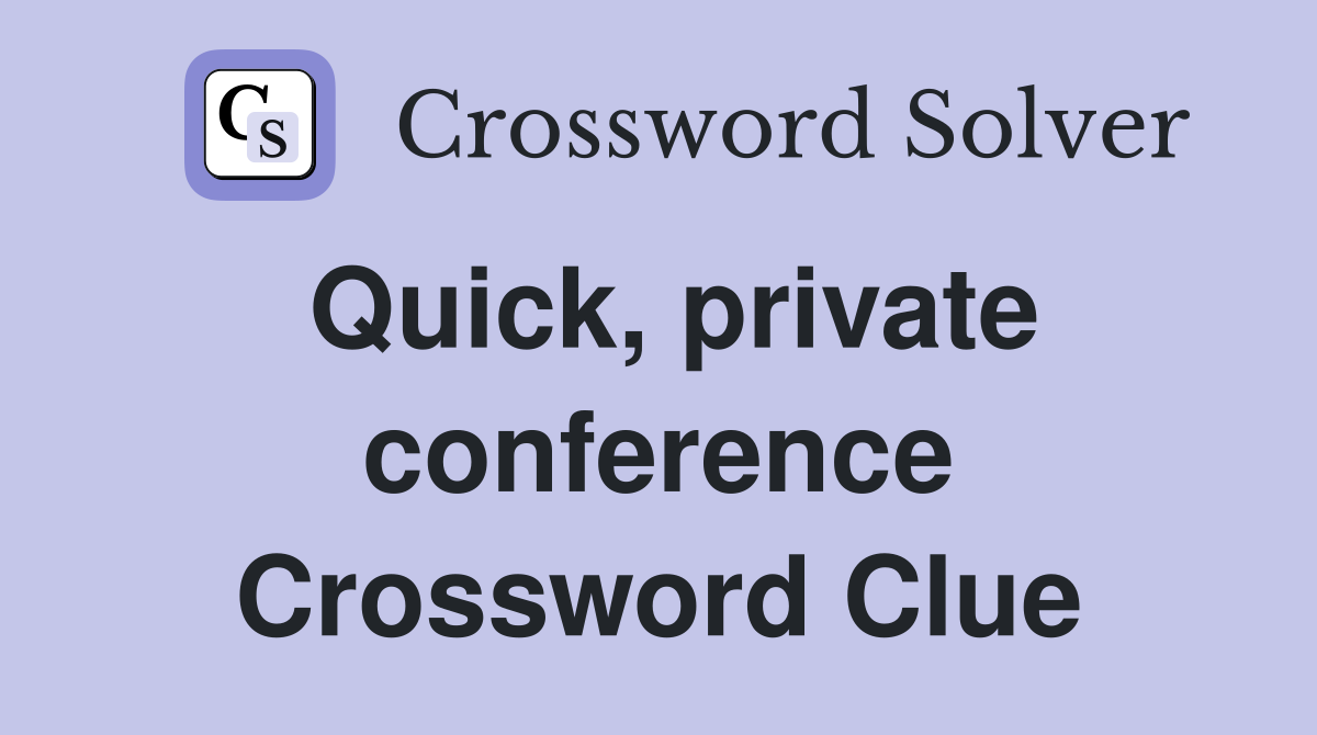 Quick, private conference Crossword Clue