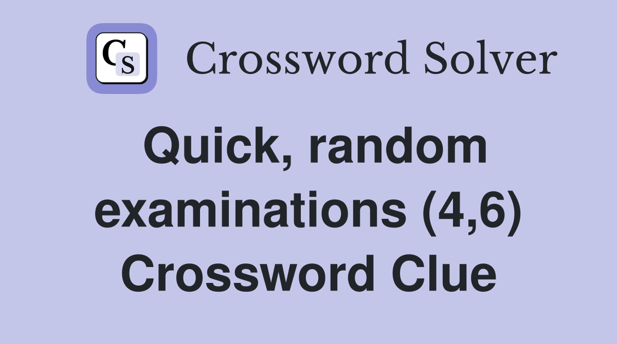 Quick, random examinations (4,6) Crossword Clue
