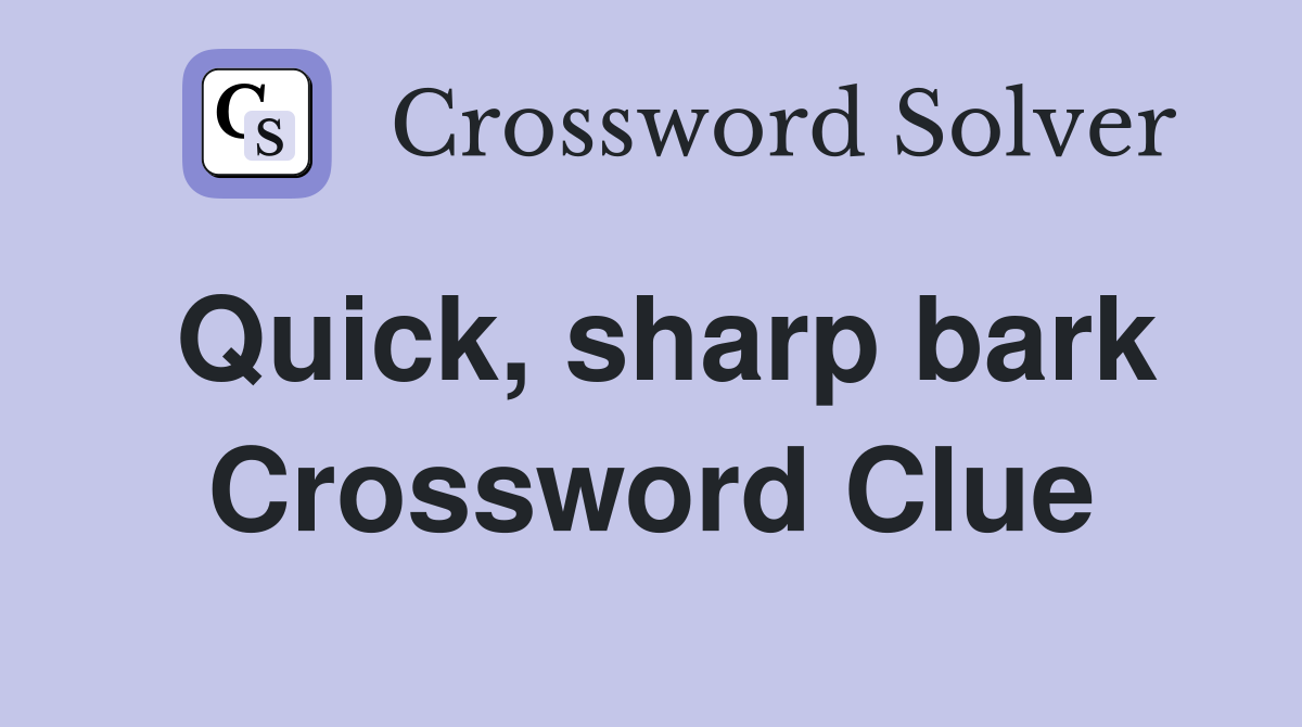 Quick, sharp bark Crossword Clue