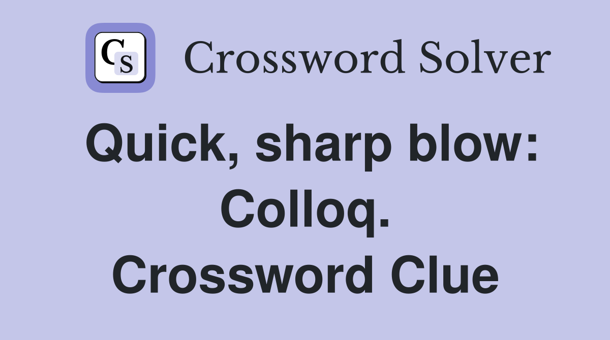 Quick, sharp blow: Colloq. Crossword Clue
