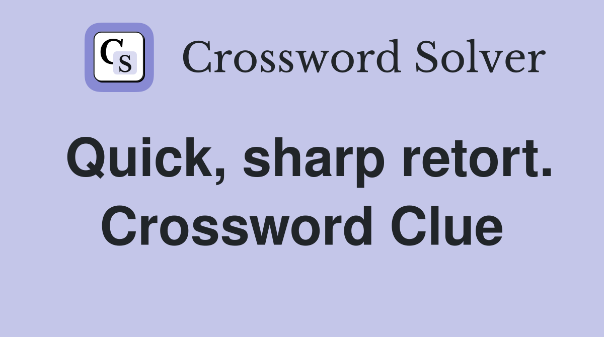 Quick, sharp retort. Crossword Clue