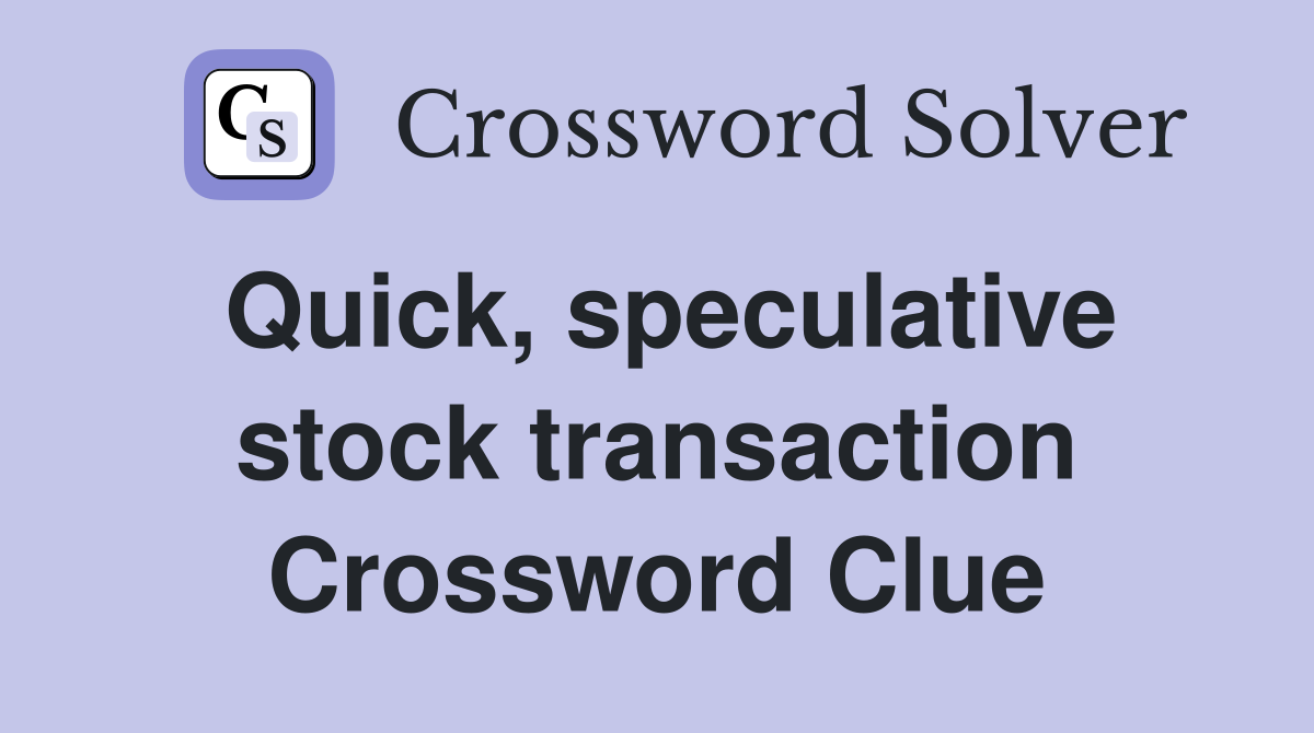 Quick, speculative stock transaction Crossword Clue