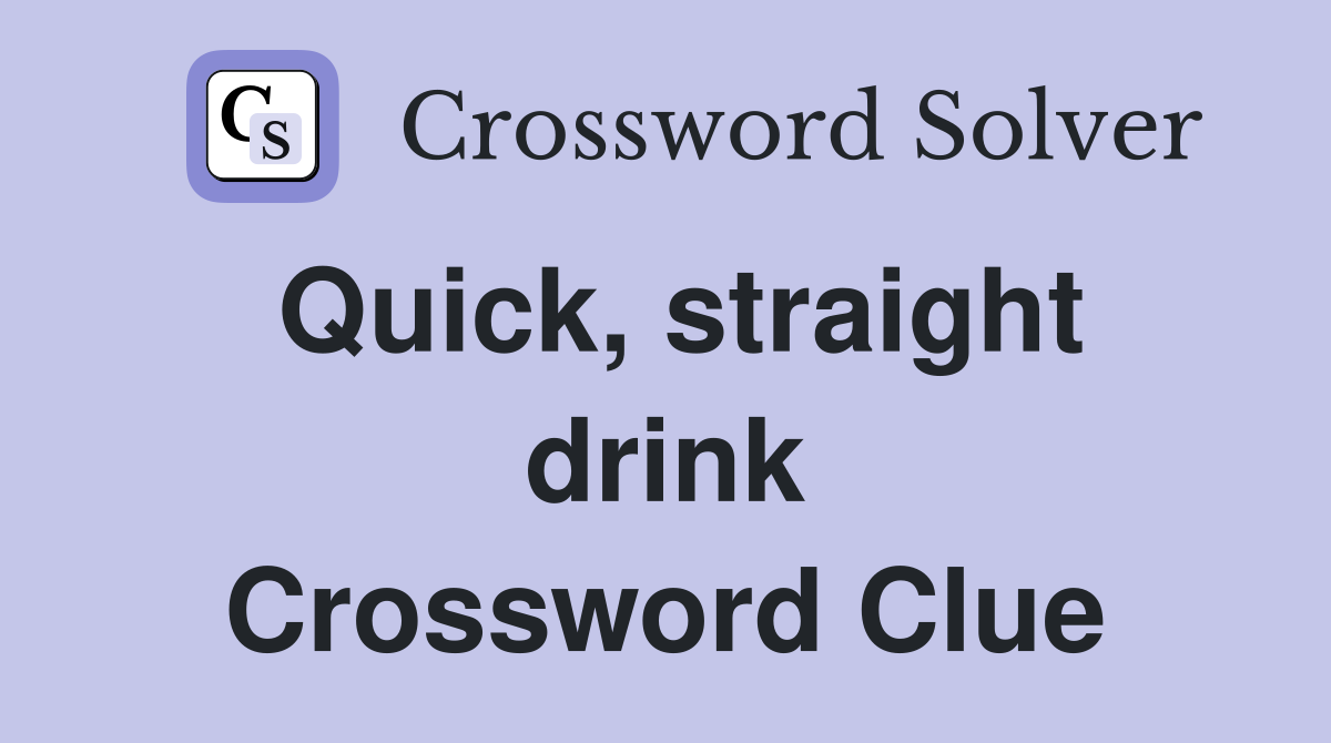 Quick, straight drink Crossword Clue
