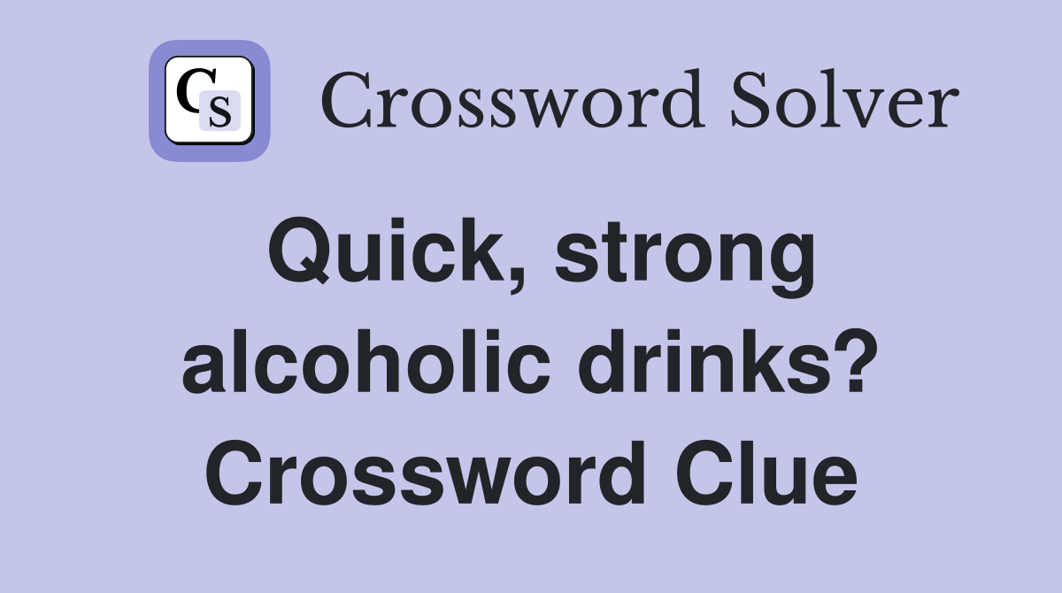 Quick, strong alcoholic drinks? Crossword Clue
