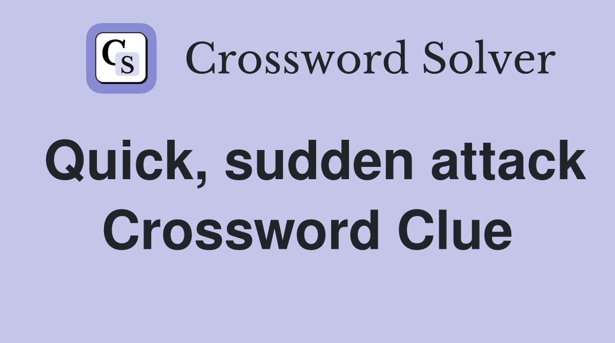 Quick, sudden attack Crossword Clue