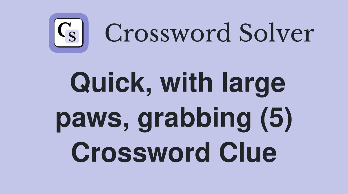 Quick, with large paws, grabbing (5) Crossword Clue