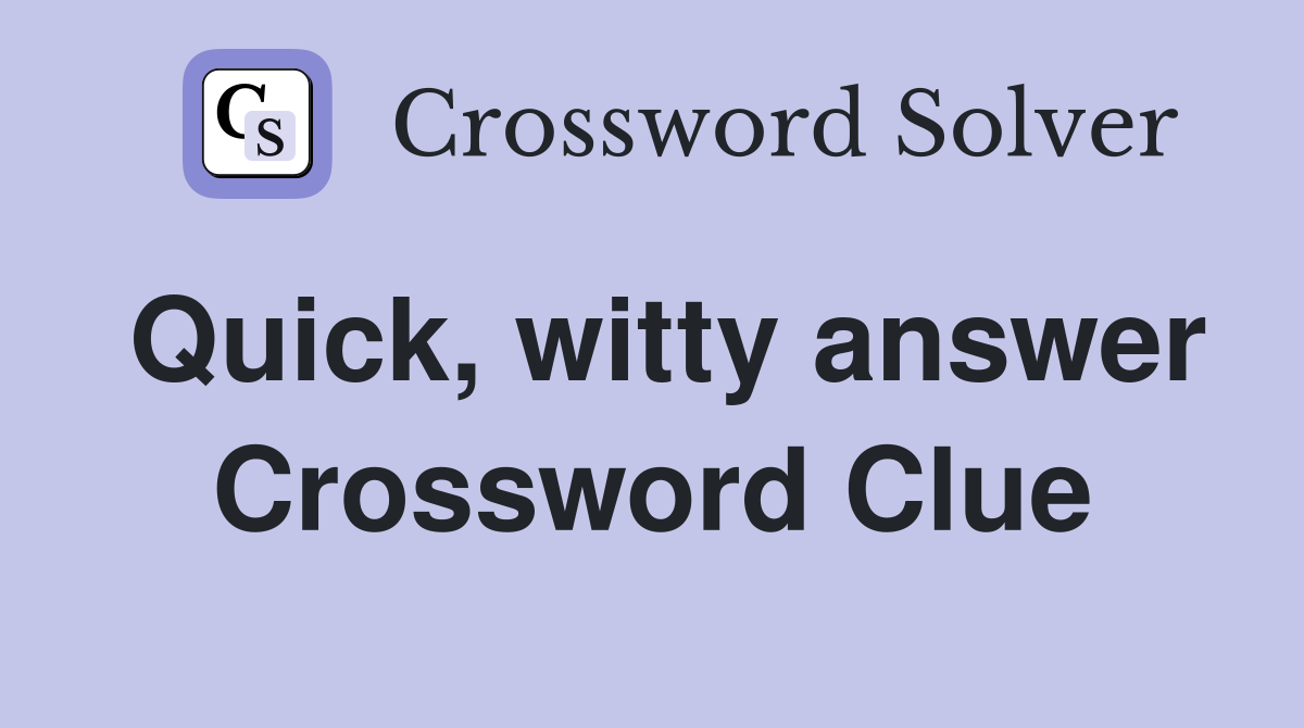 Quick, witty answer Crossword Clue