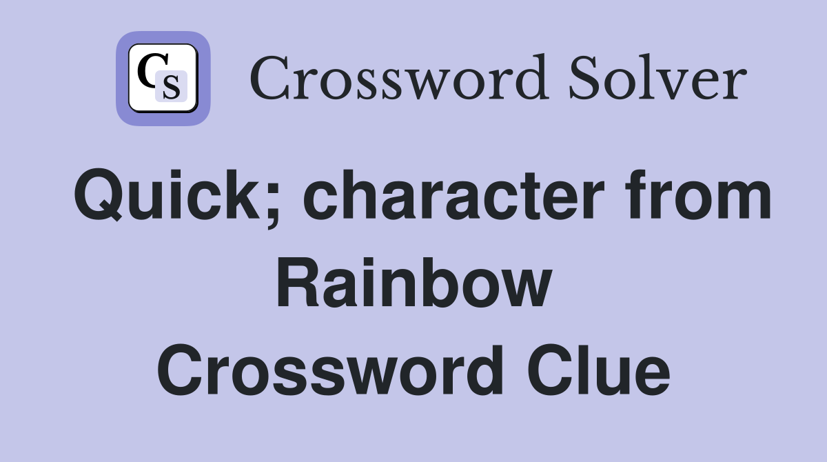 Quick; character from Rainbow Crossword Clue