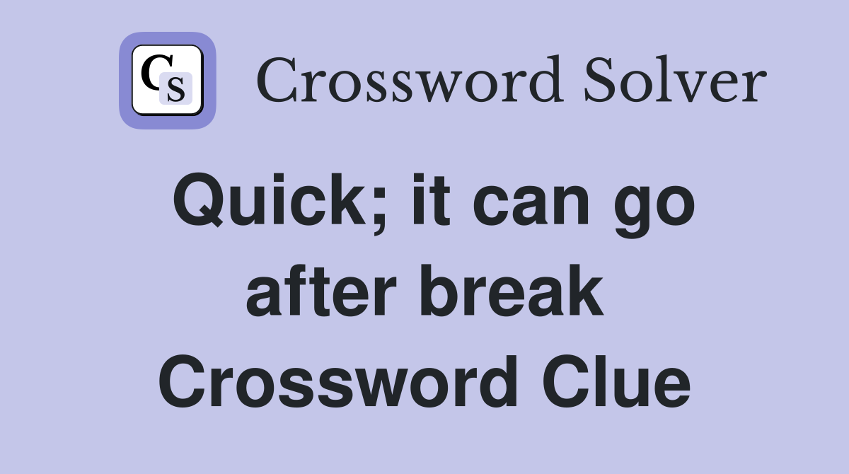 Quick; it can go after break Crossword Clue